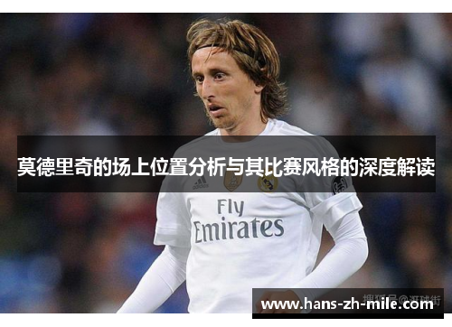 莫德里奇的场上位置分析与其比赛风格的深度解读