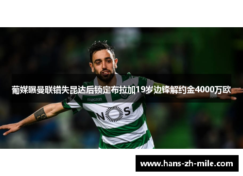 葡媒曝曼联错失昆达后锁定布拉加19岁边锋解约金4000万欧