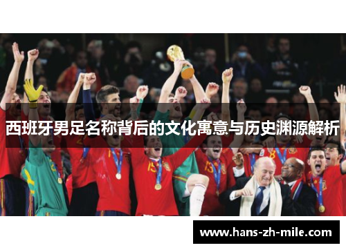西班牙男足名称背后的文化寓意与历史渊源解析