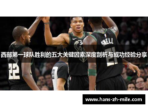 西部第一球队胜利的五大关键因素深度剖析与成功经验分享