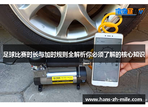 足球比赛时长与加时规则全解析你必须了解的核心知识