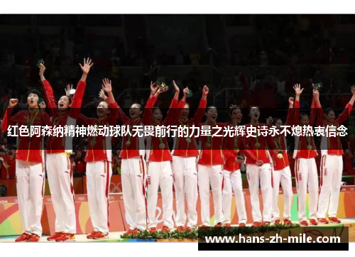 红色阿森纳精神燃动球队无畏前行的力量之光辉史诗永不熄热衷信念
