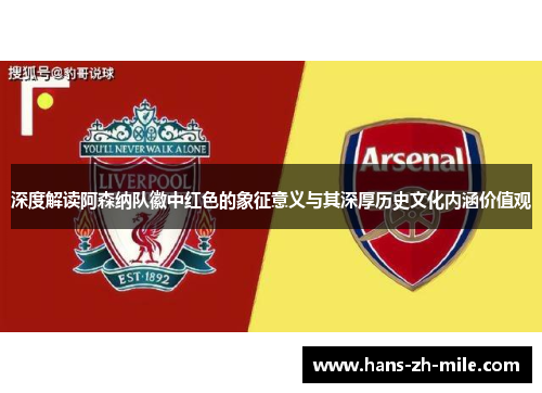 深度解读阿森纳队徽中红色的象征意义与其深厚历史文化内涵价值观