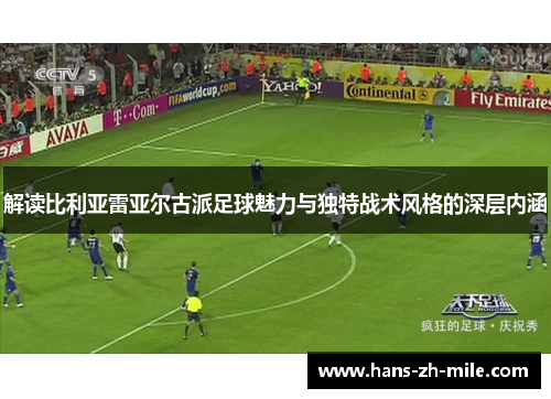 解读比利亚雷亚尔古派足球魅力与独特战术风格的深层内涵