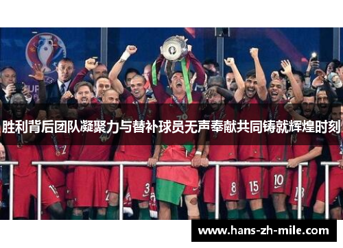 胜利背后团队凝聚力与替补球员无声奉献共同铸就辉煌时刻