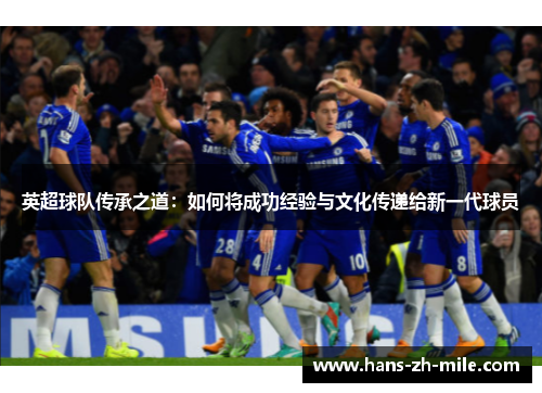 英超球队传承之道：如何将成功经验与文化传递给新一代球员