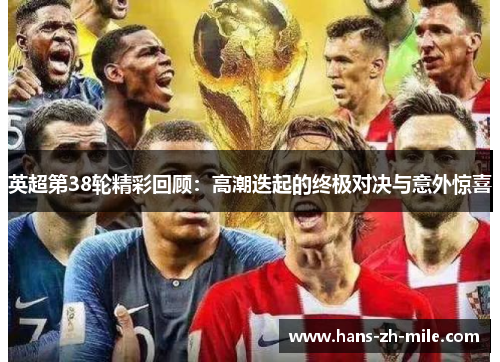 英超第38轮精彩回顾：高潮迭起的终极对决与意外惊喜