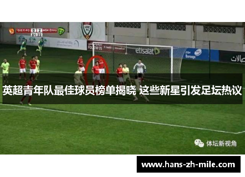 英超青年队最佳球员榜单揭晓 这些新星引发足坛热议