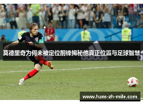 莫德里奇为何未被定位前锋揭秘他真正位置与足球智慧