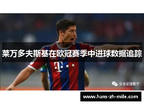 莱万多夫斯基在欧冠赛季中进球数据追踪 莱万多夫斯基在欧冠赛季中进球数据追踪