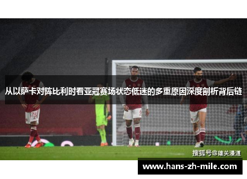 从以萨卡对阵比利时看亚冠赛场状态低迷的多重原因深度剖析背后链