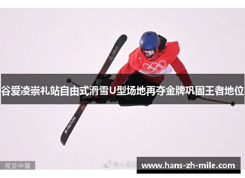 谷爱凌崇礼站自由式滑雪U型场地再夺金牌巩固王者地位 谷爱凌崇礼站自由式滑雪U型场地再夺金牌巩固王者地位