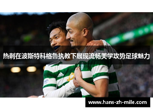 热刺在波斯特科格鲁执教下展现流畅美学攻势足球魅力