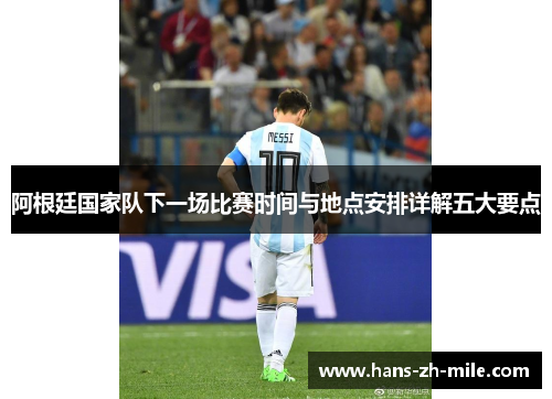 阿根廷国家队下一场比赛时间与地点安排详解五大要点
