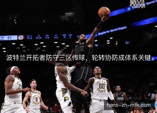 波特兰开拓者防守三区传球，轮转协防成体系关键